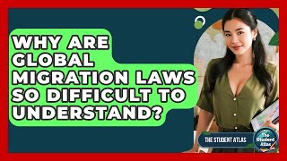 Why Are Global Migration Laws So Difficult To Understand? - The Student Atlas