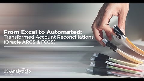 Webinar - Excel to Automated: Transformed Account Reconciliations (Oracle ARCS & Oracle FCCS)