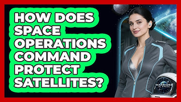 How Does Space Operations Command Protect Satellites? - Warriors In Space