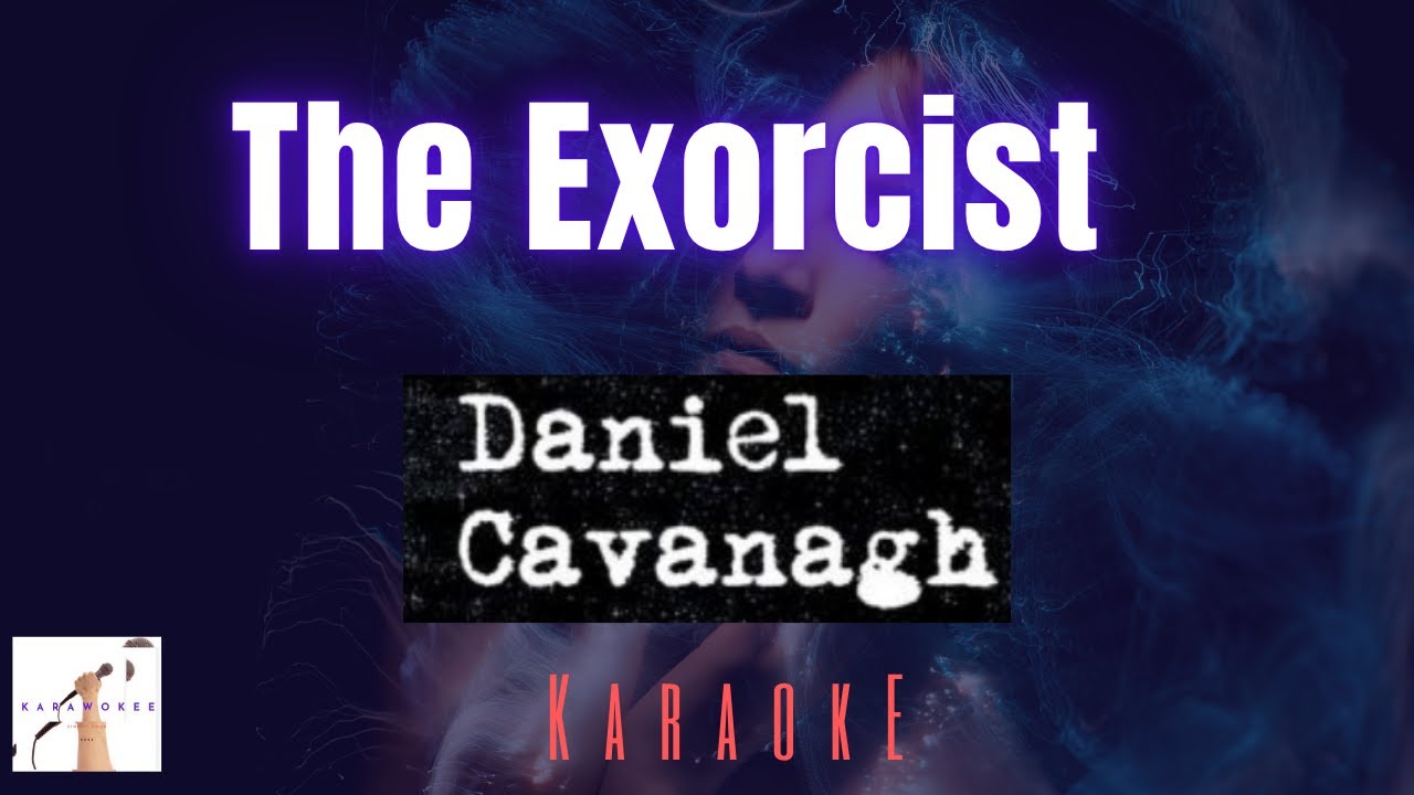 Daniel Cavanagh  - The Exorcist (Karaoke)