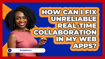 How Can I Fix Unreliable Real-time Collaboration In My Web Apps? - Be App Savvy