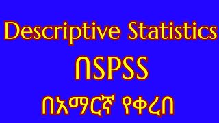 🔴 በSPSS Descriptive Statistics እንዴት መስራት ይቻላል/How to compute Descriptive Statistics in amharic/