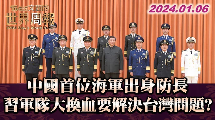 國首位海軍出身防長 習軍隊大換血要解決台灣問題? TVBS文茜的世界周報 20240106 - 天天要聞