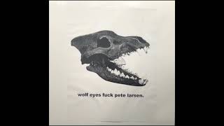 Wolf Eyes – Fuck Pete Larsen (2002)