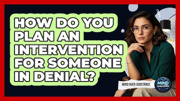 How Do You Plan An Intervention For Someone In Denial? - Mind Over Substance