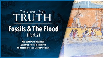 Fossils and the Flood (Part Two): Digging for Truth Episode 221