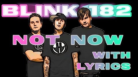 Blink 182 - Not Now with lyrics