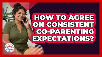 How To Agree On Consistent Co-Parenting Expectations?
