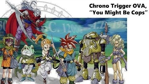 Chrono Trigger OVA Jokedub 2 "You Might be Cops"