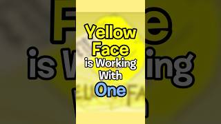 Yellow Face is Working With One