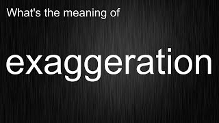 What's the meaning of exaggeration, How to pronounce exaggeration