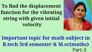 displacement function for the vibrating string with given initial velocity/wave equation for B.tech