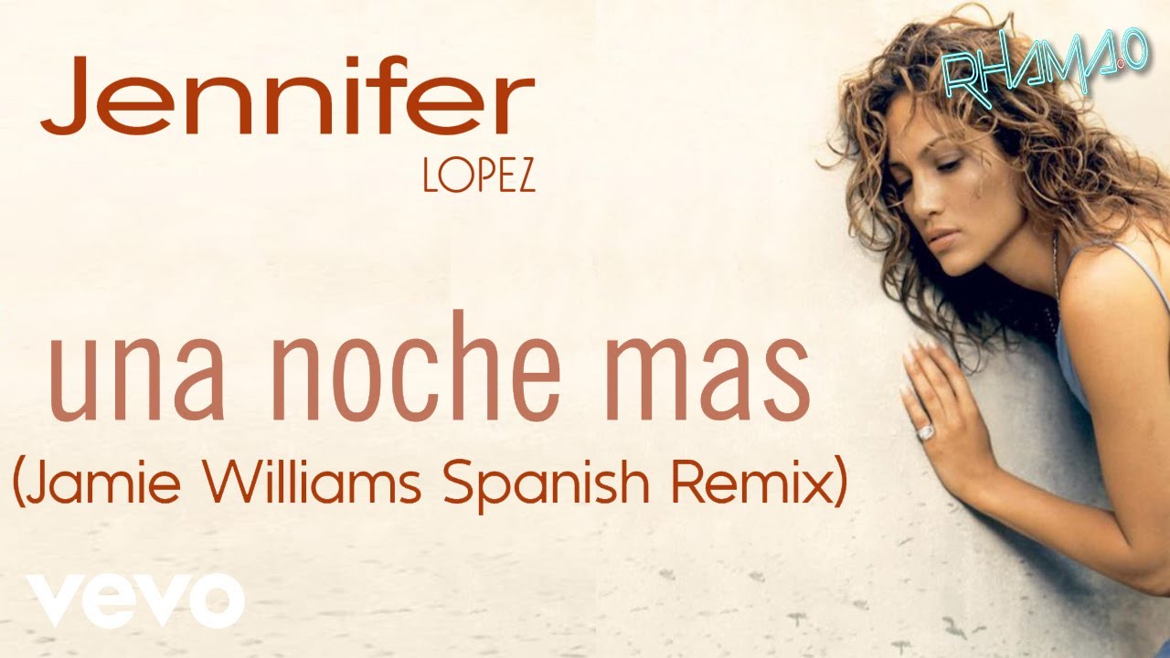 Jennifer Lopez  - Una Noche Mas (Jamie Williams Spanish Remix)