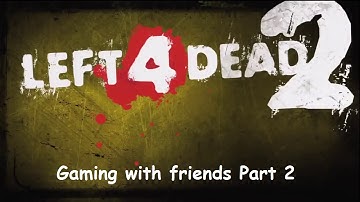 Left 4 Dead 2 Gaming with friends