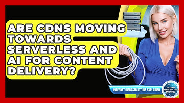 Are CDNs Moving Towards Serverless And AI For Content Delivery? - Internet Infrastructure Explained