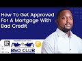 How To Get Approved For A Mortgage With Bad Credit