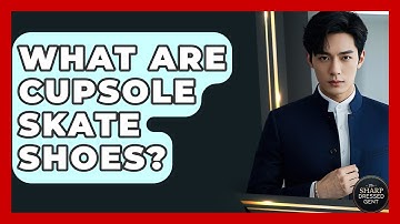 What Are Cupsole Skate Shoes? - The Sharp Dressed Gent