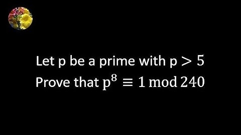 (Number Theory) Let p be a prime with p greater than 5. Prove that p^8 ≡ 1 mod 240