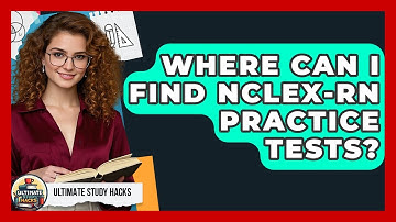 Where Can I Find NCLEX-RN Practice Tests? - Ultimate Study Hacks