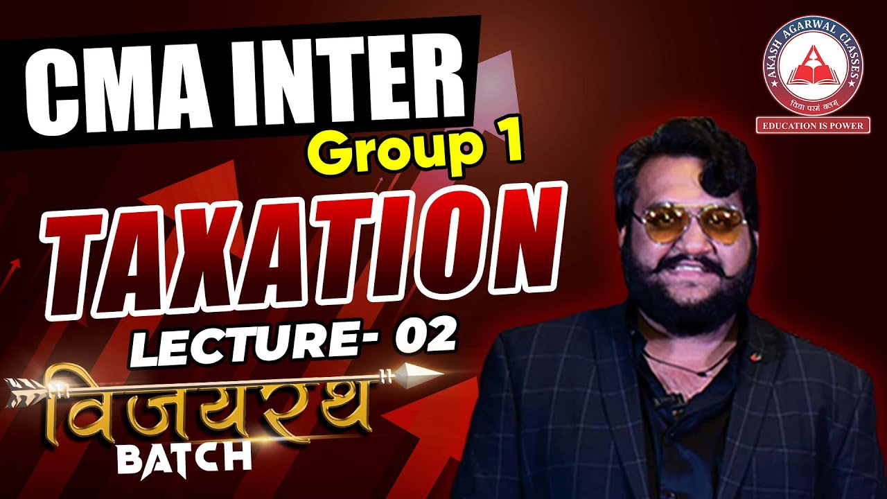 CMA Inter Group 1- VIJAYRATH BATCH | TAXATION Day 02 | Akash Agarwal ...