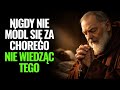 Ojciec Pio ujawnił: nigdy nie módl się za chorego zanim nie dowiesz się tych 5 rzeczy