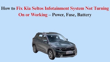 How to Fix Kia Seltos Infotainment System Not Turning On or Working – Power, Fuse, Battery