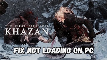 How To Fix The First Berserker: Khazan Stuck on Loading Screen or Not Loading Error On PC