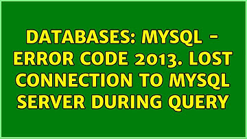 Databases: MySQL - Error code 2013. Lost connection to MySQL server during query