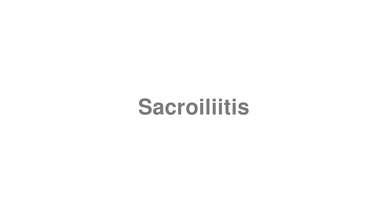 How to Pronounce "Sacroiliitis"