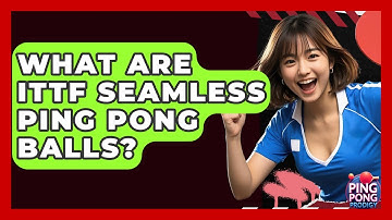 What Are ITTF Seamless Ping Pong Balls? - Ping Pong Prodigy