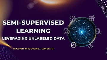 Machine Learning: Semi-Supervised Learning | 3.3 | AI GOVERNANCE COURSE