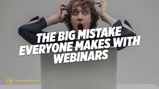 The Big Mistake Everyone Makes with Webinars