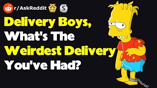 Delivery Boys, What's The Weirdest Delivery You've Had? (r/AskReddit) screenshot 5