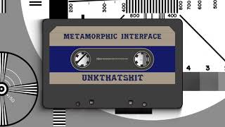 METAMORPHIC INTERFACE - UNKTHATSHIT