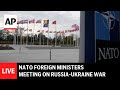 LIVE: NATO foreign ministers meet to discuss Russia's war against Ukraine