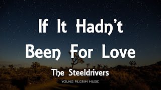Video thumbnail of "The Steeldrivers - If It Hadn't Been For Love (Lyrics)"