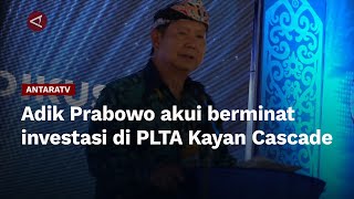 Adik Prabowo akui berminat investasi di PLTA Kayan Cascade