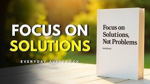 Focus on Solutions, Not Problems | Audiobook