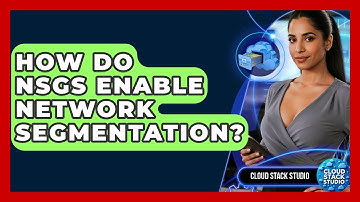 How Do NSGs Enable Network Segmentation? - Cloud Stack Studio