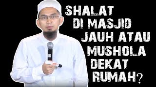 Lebih Utama Mana, Shalat Di Masjid Jauh Atau Mushola Dekat Rumah? || Ustadz Adi Hidayat Lc MA