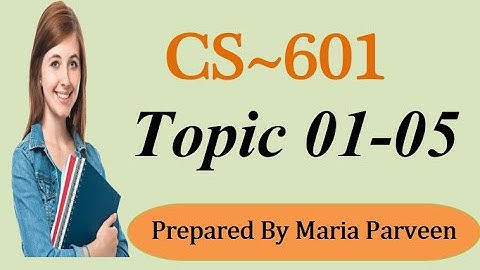 CS601 TOPIC 01-05 || CS601 Short Lectures by MARIA PARVEEN || Prepared By VU Learning