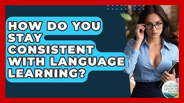How Do You Stay Consistent With Language Learning? - The Personal Growth Path