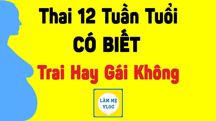 Thai kỳ bao nhiêu tuần thì biết trai hay gái năm 2024