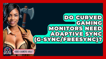 Do Curved Gaming Monitors Need Adaptive Sync (G-Sync/FreeSync)? - Video Gamers Vault