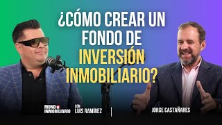 ¿Cómo crear un fondo de inversión inmobiliario? I Luis Ramirez & Jorge Castañares