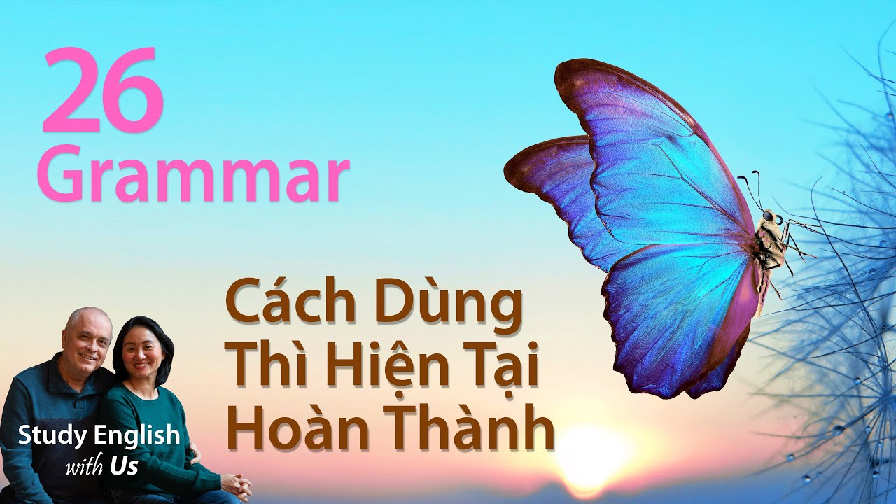 Văn Phạm 26: Cách Sử Dụng Thì Hiện Tại Hoàn Thành - Present Perfect Tense