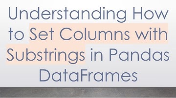 Understanding How to Set Columns with Substrings in Pandas DataFrames