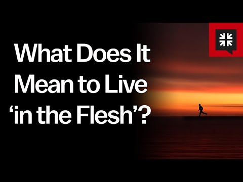 What Does It Mean to Live ‘in the Flesh’?