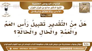 [193 -954] هل من التقدير تقبيل رأس العم والعمة والخال والخالة؟ - الشيخ صالح الفوزان