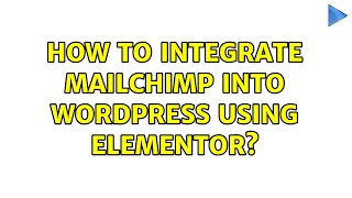 How to integrate Mailchimp into wordpress using Elementor?